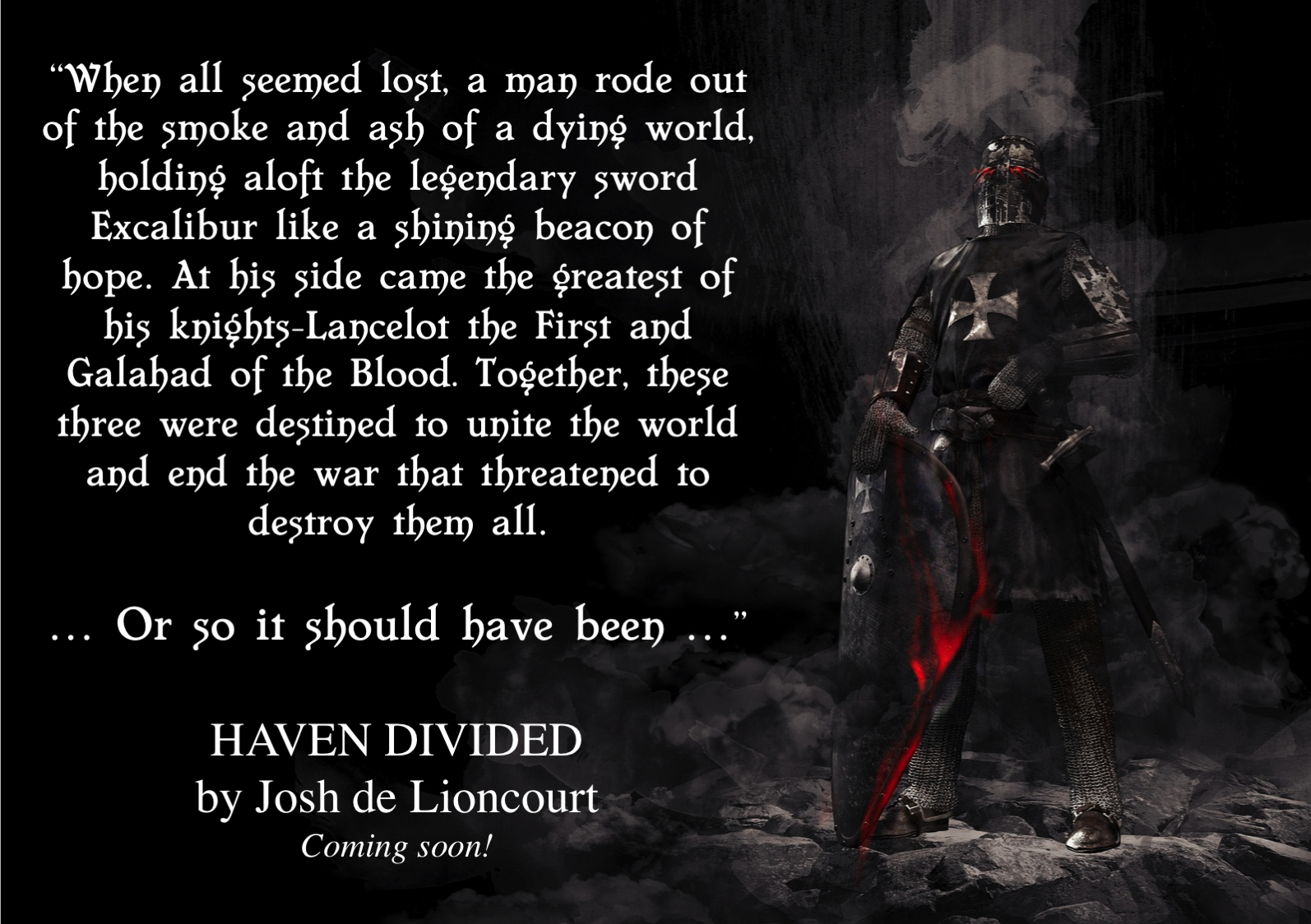 When all seemed lost, a man rode out of the smoke and ash of a dying world, holding aloft the legendary sword Excalibur like a shining beacon of hope. At his side came the greatest of his knights—Lancelot the First and Galahad of the Blood. Together, these three were destined to unite the world and end the war that threatened to destroy them all ... Or so it should have been ...